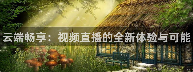 龙门体育直播在线观看：云端畅享：视频直播的全新体验与可能
